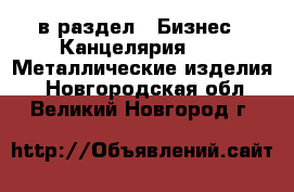  в раздел : Бизнес » Канцелярия »  » Металлические изделия . Новгородская обл.,Великий Новгород г.